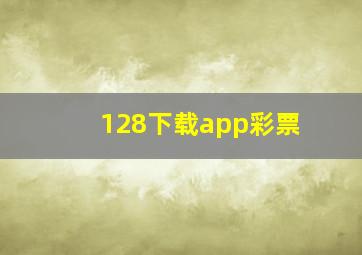 128下载app彩票