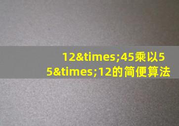 12×45乘以55×12的简便算法