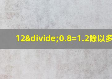 12÷0.8=1.2除以多少