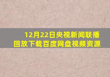 12月22日央视新闻联播回放下载百度网盘视频资源