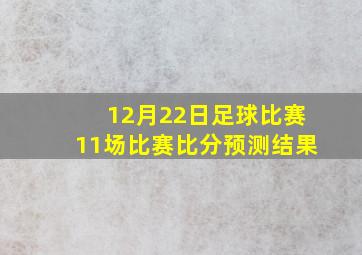 12月22日足球比赛11场比赛比分预测结果