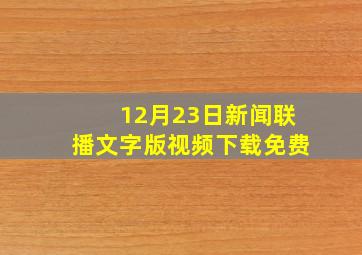 12月23日新闻联播文字版视频下载免费