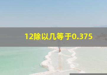 12除以几等于0.375