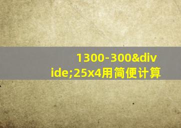 1300-300÷25x4用简便计算