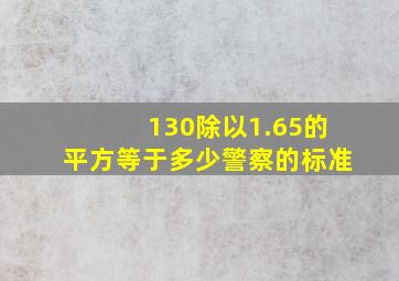 130除以1.65的平方等于多少警察的标准