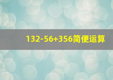 132-56+356简便运算