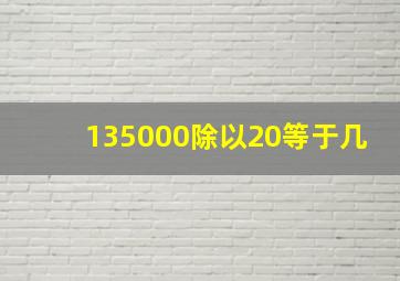 135000除以20等于几