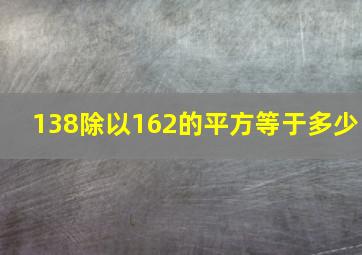 138除以162的平方等于多少