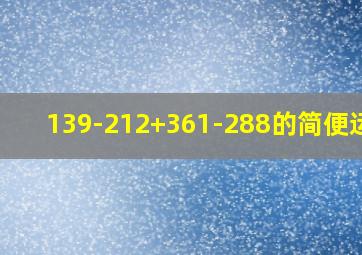 139-212+361-288的简便运算