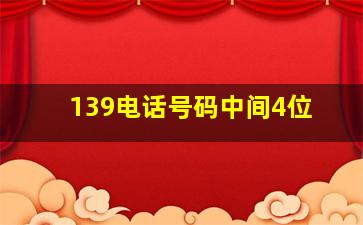 139电话号码中间4位