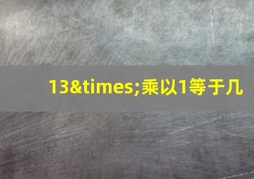 13×乘以1等于几