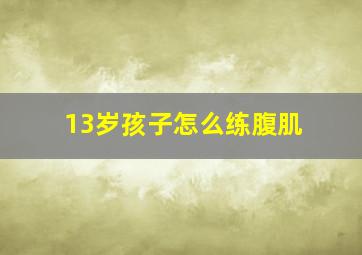 13岁孩子怎么练腹肌