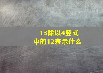 13除以4竖式中的12表示什么