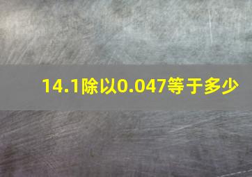 14.1除以0.047等于多少