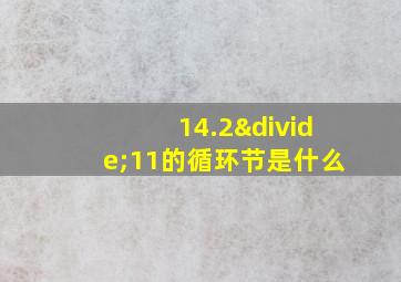 14.2÷11的循环节是什么