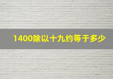 1400除以十九约等于多少