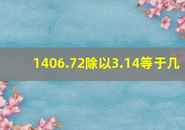 1406.72除以3.14等于几