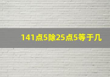 141点5除25点5等于几