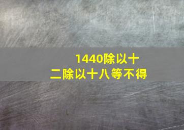 1440除以十二除以十八等不得