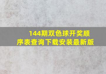 144期双色球开奖顺序表查询下载安装最新版