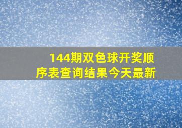 144期双色球开奖顺序表查询结果今天最新