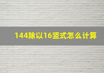 144除以16竖式怎么计算