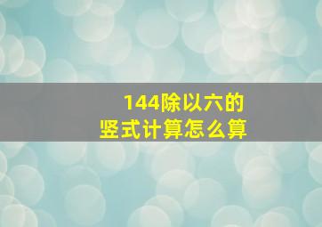 144除以六的竖式计算怎么算