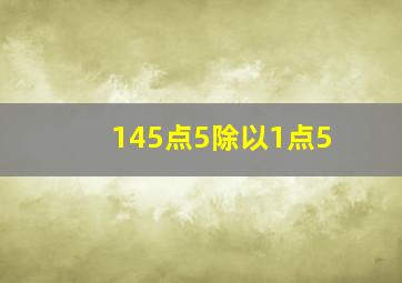 145点5除以1点5