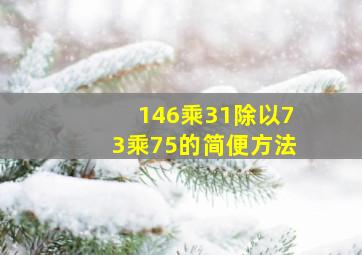 146乘31除以73乘75的简便方法