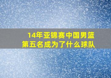 14年亚锦赛中国男篮第五名成为了什么球队