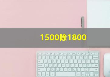 1500除1800