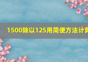 1500除以125用简便方法计算