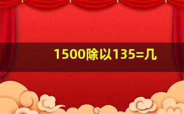 1500除以135=几