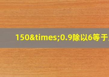 150×0.9除以6等于几