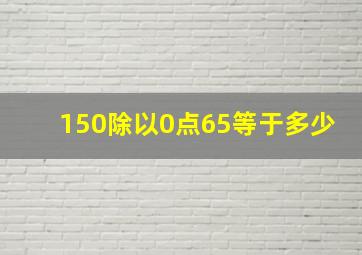 150除以0点65等于多少