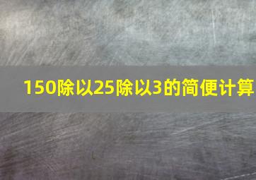 150除以25除以3的简便计算