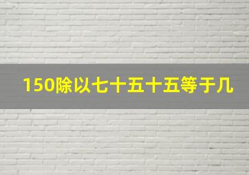 150除以七十五十五等于几