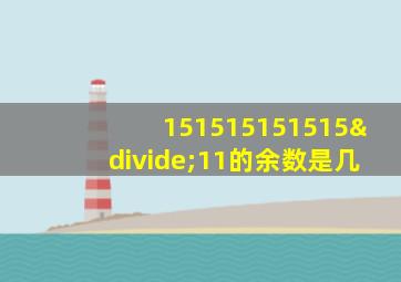 151515151515÷11的余数是几