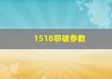 1518鄂破参数