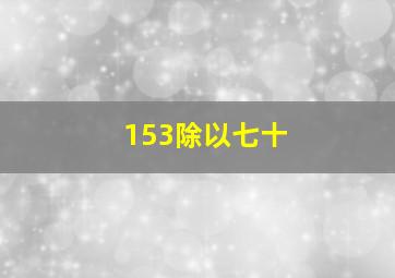 153除以七十