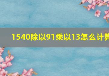 1540除以91乘以13怎么计算