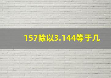 157除以3.144等于几