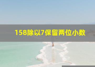 158除以7保留两位小数