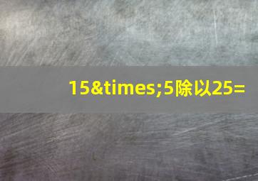 15×5除以25=