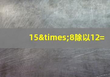 15×8除以12=