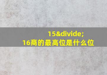 15÷16商的最高位是什么位