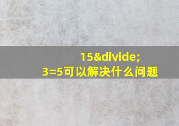 15÷3=5可以解决什么问题