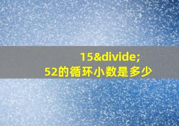 15÷52的循环小数是多少