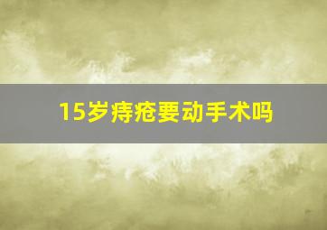 15岁痔疮要动手术吗