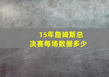 15年詹姆斯总决赛每场数据多少